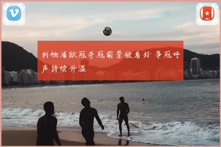 利物浦欧冠夺冠前景被看好 争冠呼声持续升温