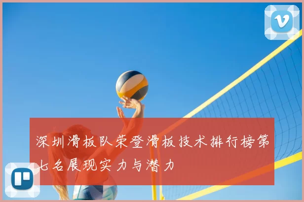 深圳滑板队荣登滑板技术排行榜第七名展现实力与潜力