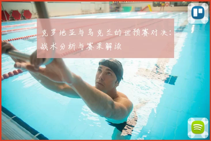 克罗地亚与乌克兰的世预赛对决:战术分析与赛果解读