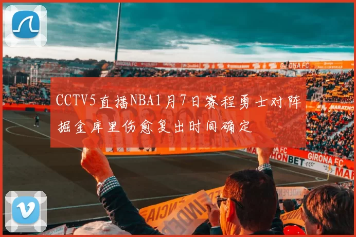 CCTV5直播NBA1月7日赛程勇士对阵掘金库里伤愈复出时间确定
