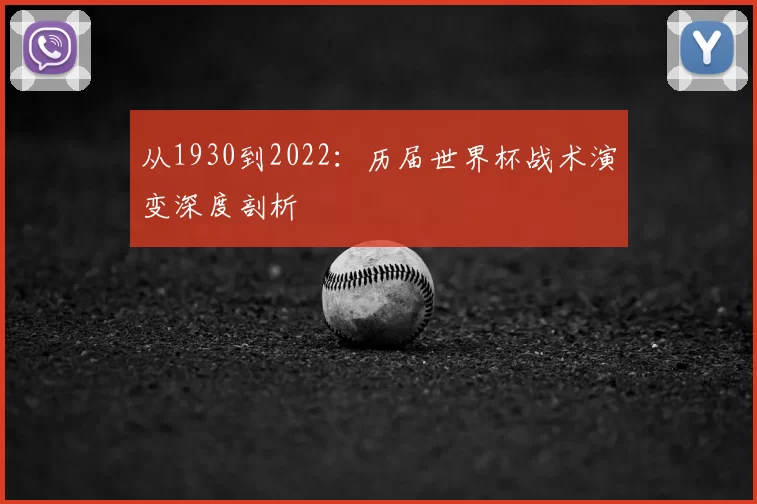 从1930到2022:历届世界杯战术演变深度剖析