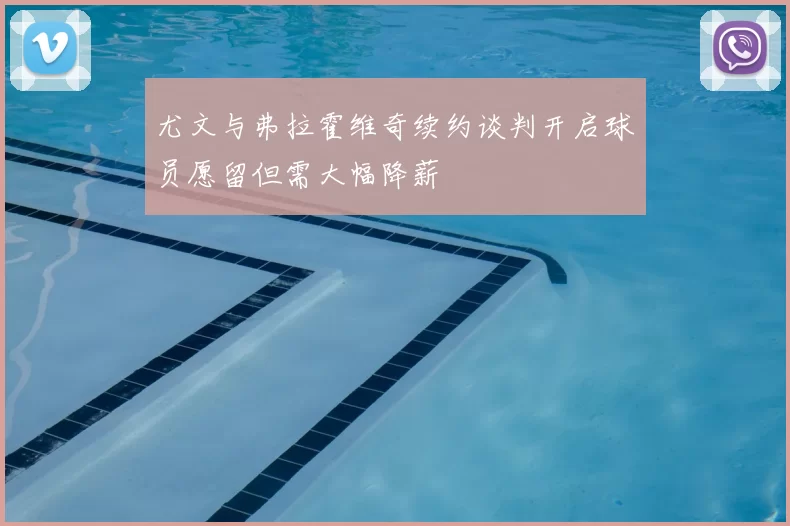 尤文与弗拉霍维奇续约谈判开启球员愿留但需大幅降薪