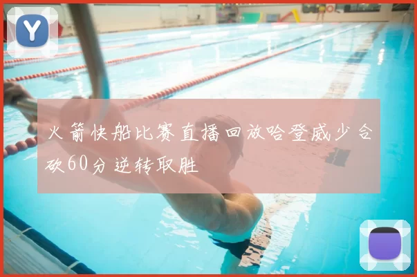 火箭快船比赛直播回放哈登威少合砍60分逆转取胜