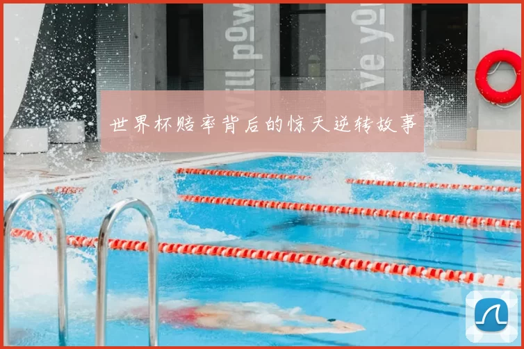 世界杯赔率背后的惊天逆转故事