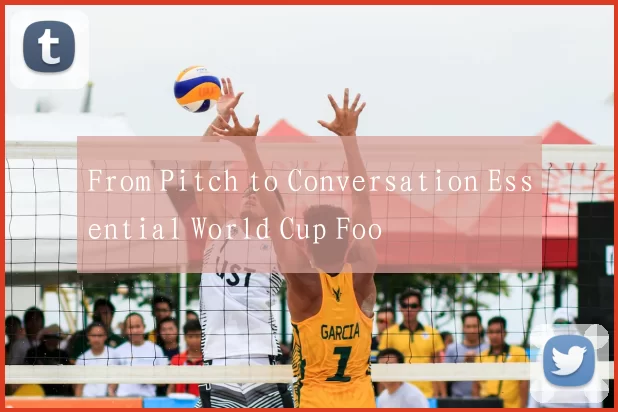 From Pitch to Conversation Essential World Cup Foo