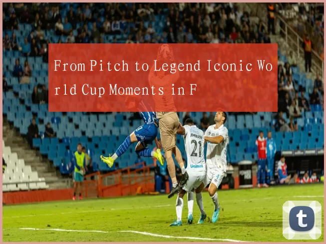From Pitch to Legend Iconic World Cup Moments in F